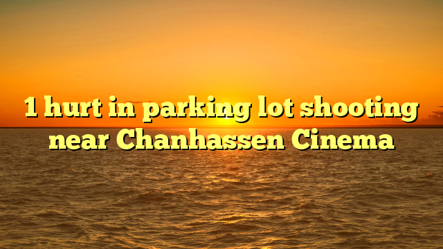 1 hurt in parking lot shooting near Chanhassen Cinema