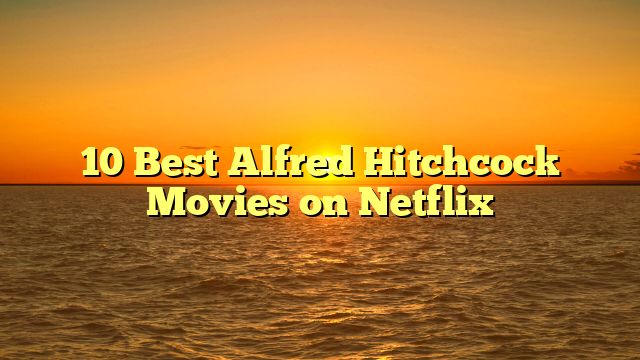 10 Best Alfred Hitchcock Movies on Netflix