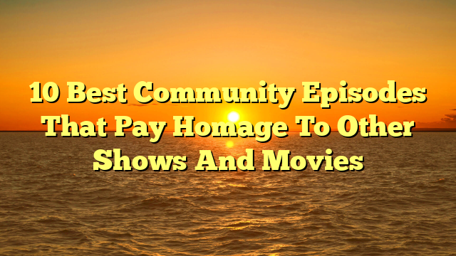 10 Best Community Episodes That Pay Homage To Other Shows And Movies