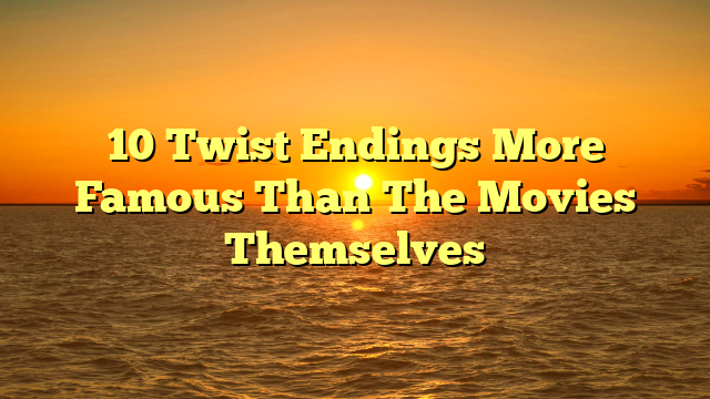 10 Twist Endings More Famous Than The Movies Themselves