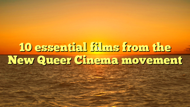 10 essential films from the New Queer Cinema movement