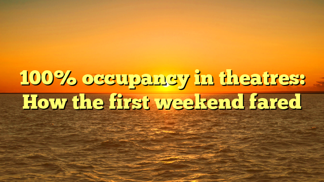 100% occupancy in theatres: How the first weekend fared