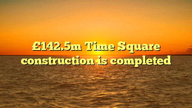 £142.5m Time Square construction is completed