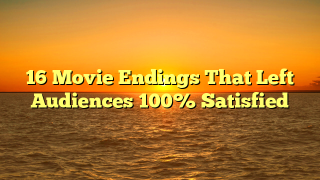 16 Movie Endings That Left Audiences 100% Satisfied