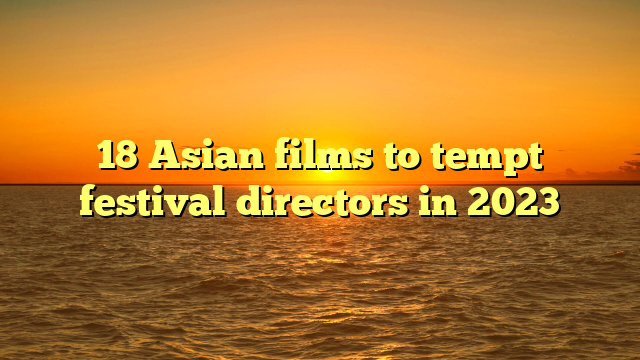 18 Asian films to tempt festival directors in 2023