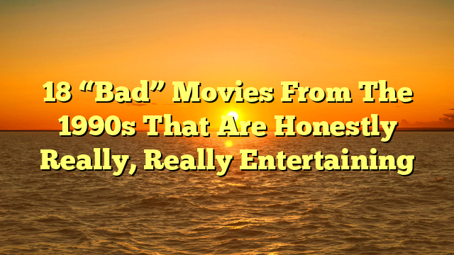 18 “Bad” Movies From The 1990s That Are Honestly Really, Really Entertaining