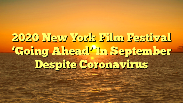 2020 New York Film Festival ‘Going Ahead’ In September Despite Coronavirus