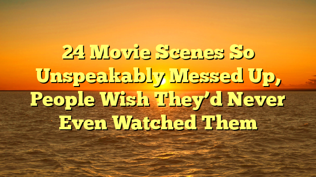 24 Movie Scenes So Unspeakably Messed Up, People Wish They’d Never Even Watched Them