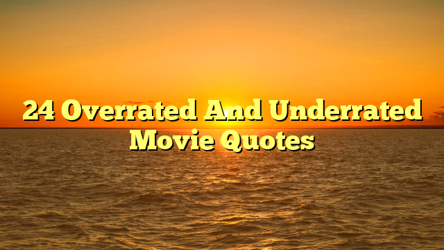 24 Overrated And Underrated Movie Quotes