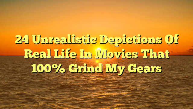 24 Unrealistic Depictions Of Real Life In Movies That 100% Grind My Gears