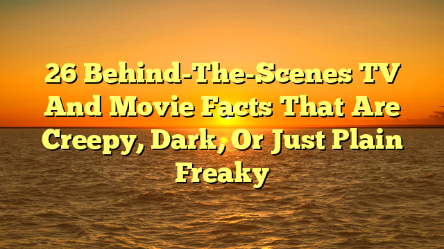 26 Behind-The-Scenes TV And Movie Facts That Are Creepy, Dark, Or Just Plain Freaky