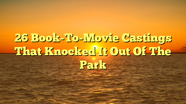 26 Book-To-Movie Castings That Knocked It Out Of The Park