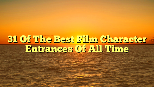 31 Of The Best Film Character Entrances Of All Time