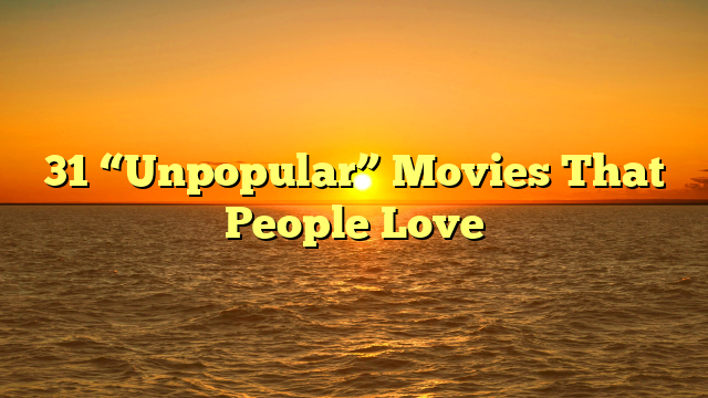 31 “Unpopular” Movies That People Love