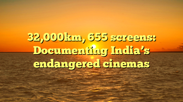 32,000km, 655 screens: Documenting India’s endangered cinemas