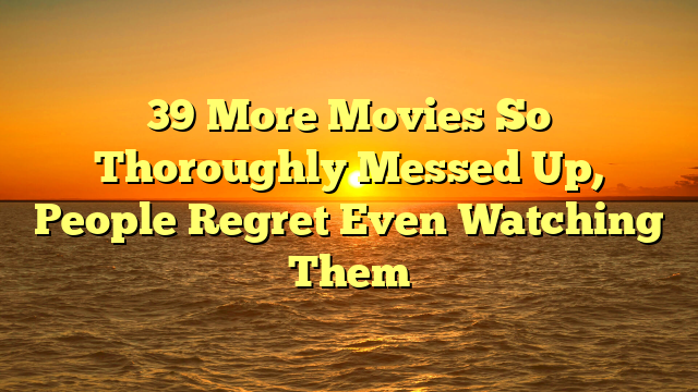 39 More Movies So Thoroughly Messed Up, People Regret Even Watching Them