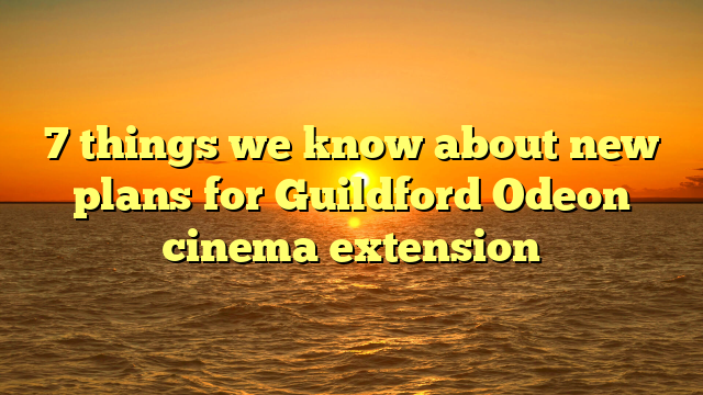 7 things we know about new plans for Guildford Odeon cinema extension