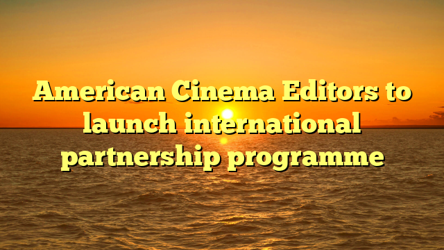 American Cinema Editors to launch international partnership programme