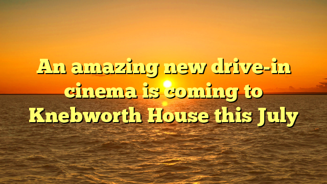 An amazing new drive-in cinema is coming to Knebworth House this July