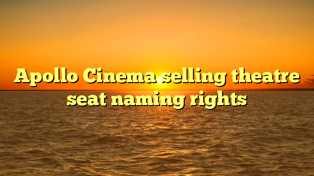 Apollo Cinema selling theatre seat naming rights