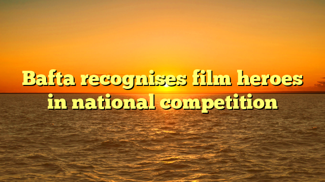 Bafta recognises film heroes in national competition