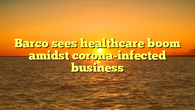 Barco sees healthcare boom amidst corona-infected business