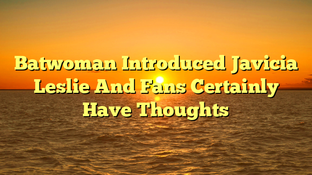 Batwoman Introduced Javicia Leslie And Fans Certainly Have Thoughts