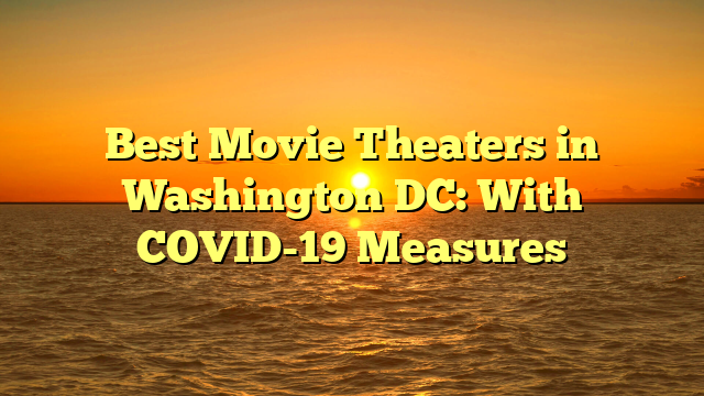 Best Movie Theaters in Washington DC: With COVID-19 Measures