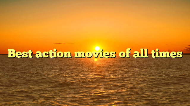 Best action movies of all times