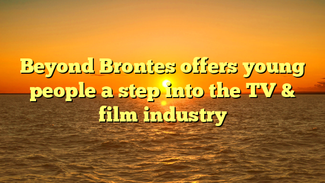 Beyond Brontes offers young people a step into the TV & film industry