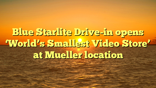 Blue Starlite Drive-in opens ‘World’s Smallest Video Store’ at Mueller location