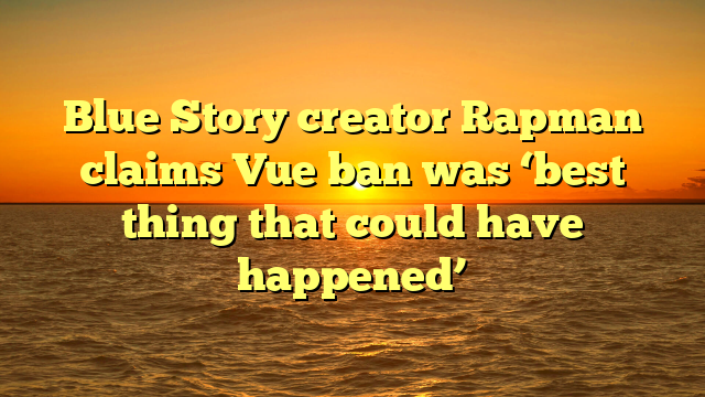 Blue Story creator Rapman claims Vue ban was ‘best thing that could have happened’