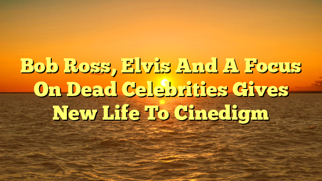 Bob Ross, Elvis And A Focus On Dead Celebrities Gives New Life To Cinedigm