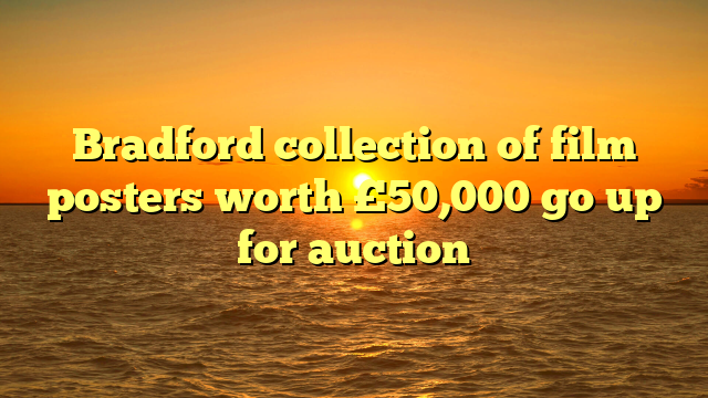 Bradford collection of film posters worth £50,000 go up for auction