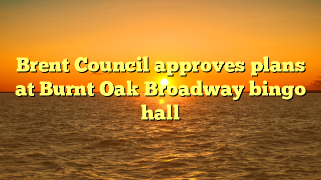 Brent Council approves plans at Burnt Oak Broadway bingo hall