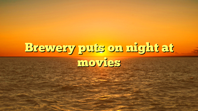 Brewery puts on night at movies