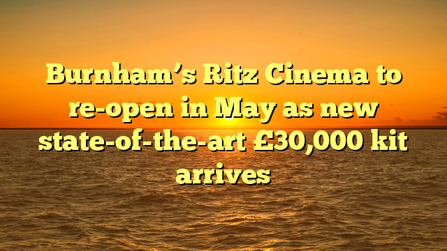 Burnham’s Ritz Cinema to re-open in May as new state-of-the-art £30,000 kit arrives