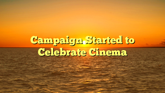 Campaign Started to Celebrate Cinema