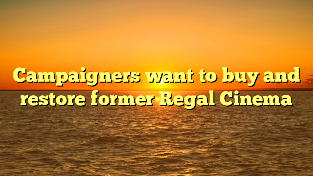 Campaigners want to buy and restore former Regal Cinema