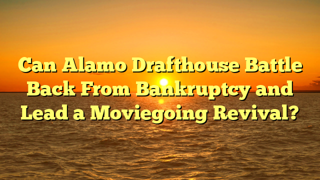 Can Alamo Drafthouse Battle Back From Bankruptcy and Lead a Moviegoing Revival?