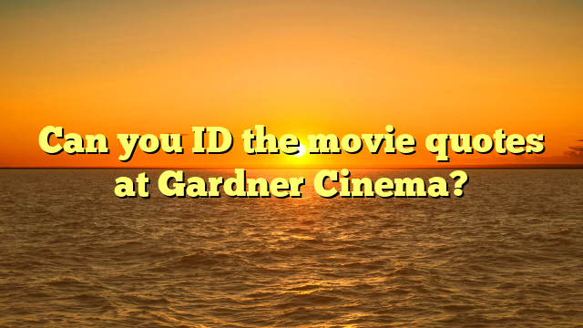 Can you ID the movie quotes at Gardner Cinema?