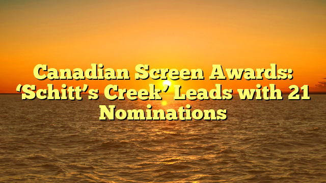 Canadian Screen Awards: ‘Schitt’s Creek’ Leads with 21 Nominations