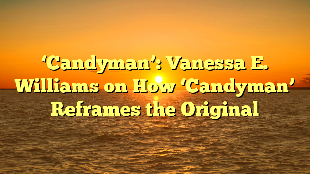 ‘Candyman’: Vanessa E. Williams on How ‘Candyman’ Reframes the Original