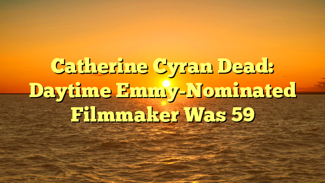 Catherine Cyran Dead: Daytime Emmy-Nominated Filmmaker Was 59