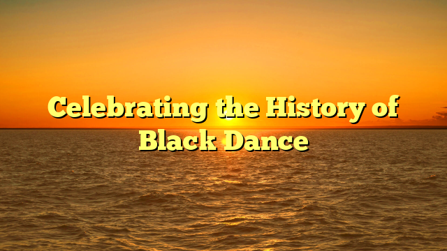 Celebrating the History of Black Dance
