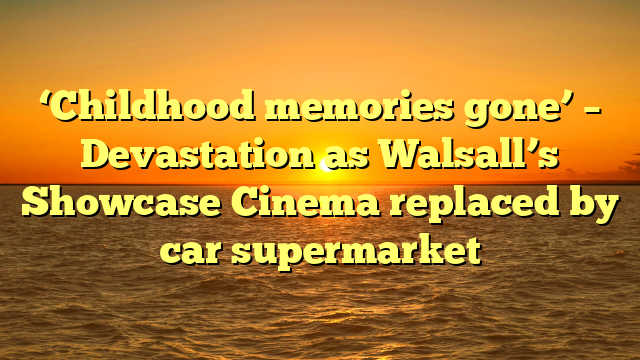 ‘Childhood memories gone’ – Devastation as Walsall’s Showcase Cinema replaced by car supermarket
