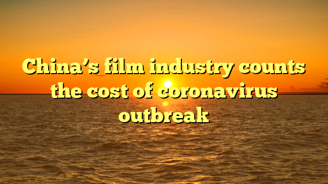 China’s film industry counts the cost of coronavirus outbreak