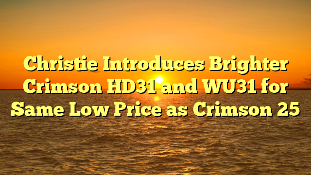 Christie Introduces Brighter Crimson HD31 and WU31 for Same Low Price as Crimson 25