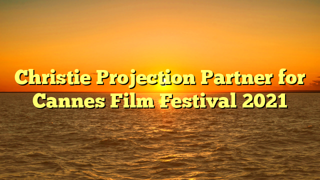 Christie Projection Partner for Cannes Film Festival 2021