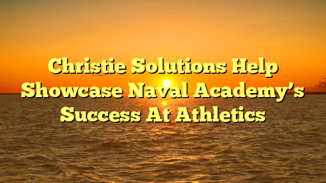 Christie Solutions Help Showcase Naval Academy’s Success At Athletics